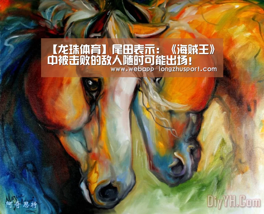 【龙珠体育】尾田表示:《海贼王》中被击败的敌人随时可能出场!(图1) 龙珠体育体育